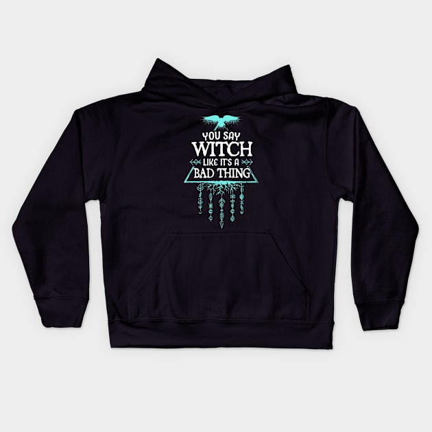 you say witch like its a bad thing Kids Hoodie by TheDesignDepot